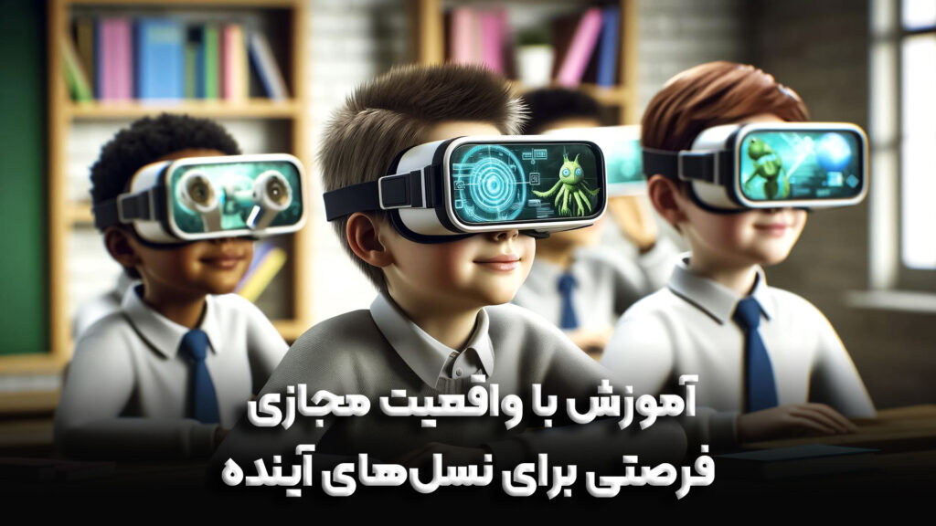 آموزش با واقعیت مجازی: فرصتی برای نسل‌های آینده