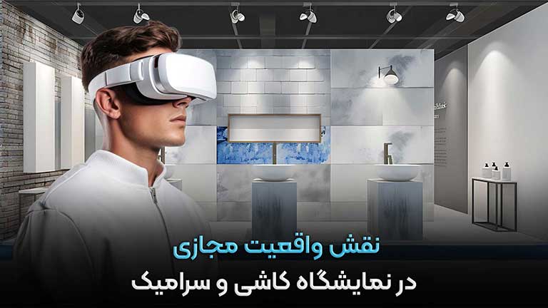 نقش واقعیت مجازی در نمایشگاه کاشی و سرامیک نقش واقعیت مجازی در نمایشگاه کاشی و سرامیک