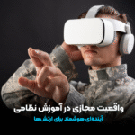 واقعیت مجازی در آموزش نظامی: آیندهای هوشمند برای ارتشها واقعیت مجازی در آموزش نظامی: آیندهای هوشمند برای ارتشها